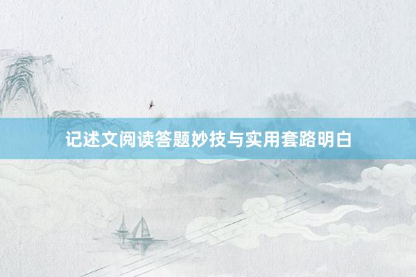 记述文阅读答题妙技与实用套路明白