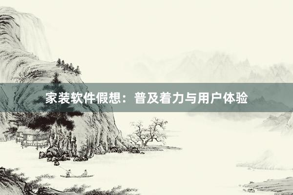 家装软件假想：普及着力与用户体验
