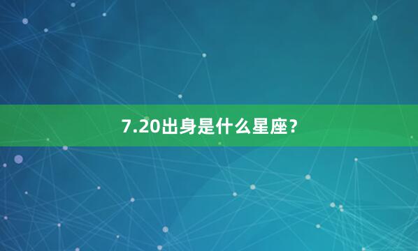 7.20出身是什么星座？