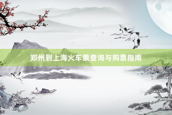 郑州到上海火车票查询与购票指南